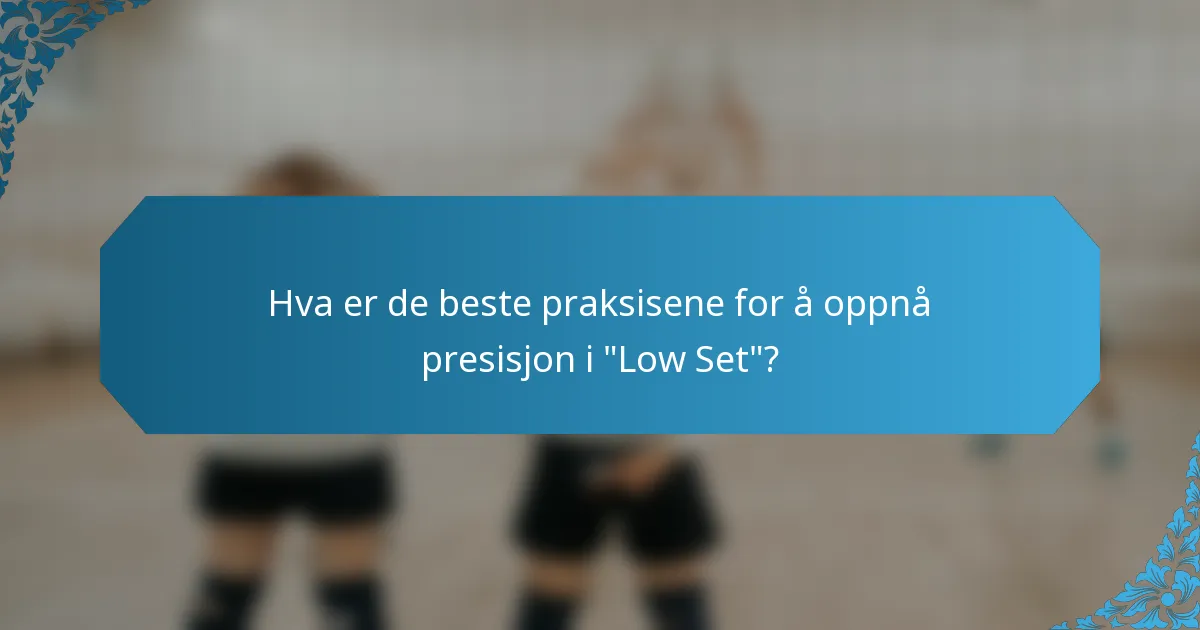 Hva er de beste praksisene for å oppnå presisjon i 