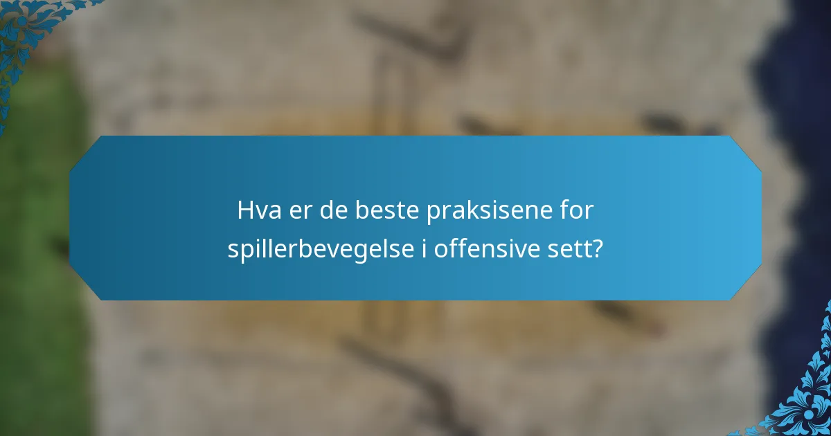 Hva er de beste praksisene for spillerbevegelse i offensive sett?