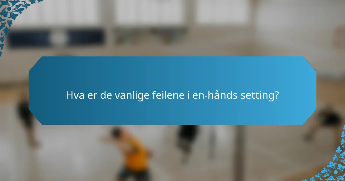 Hva er de vanlige feilene i en-hånds setting?