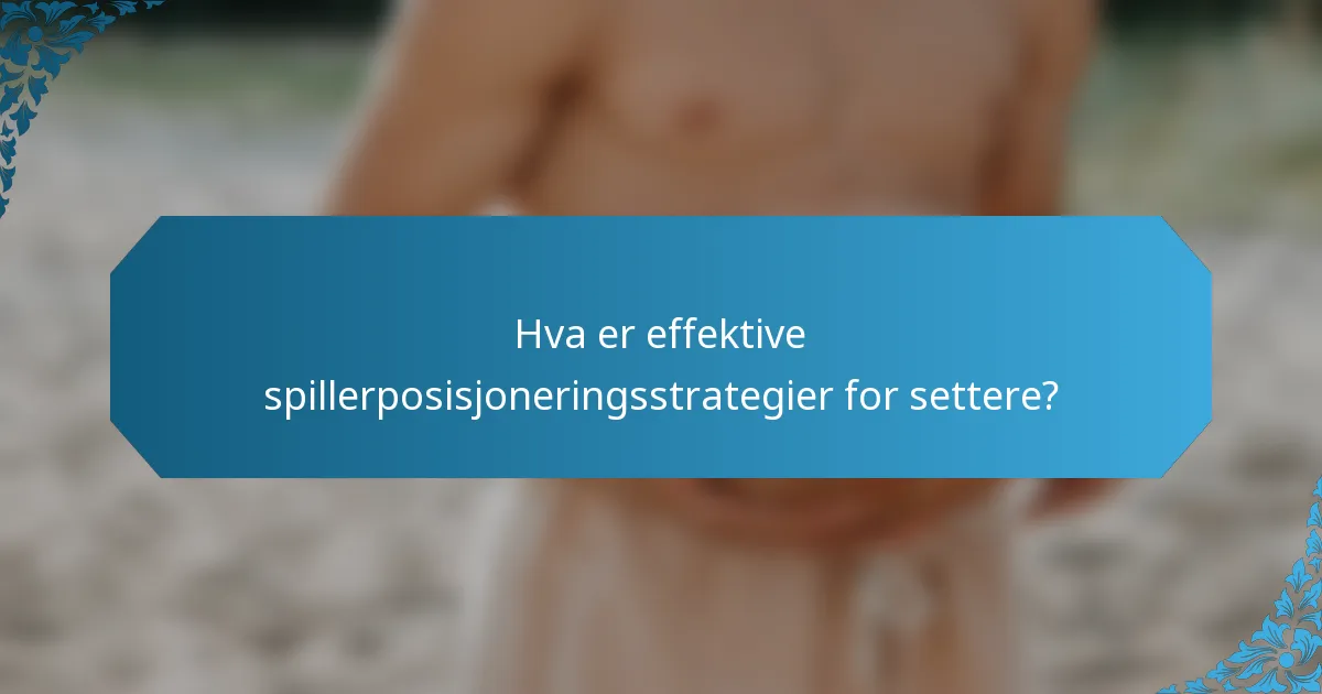 Hva er effektive spillerposisjoneringsstrategier for settere?