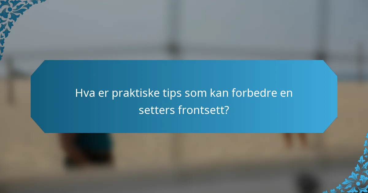 Hva er praktiske tips som kan forbedre en setters frontsett?