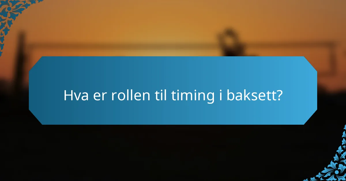 Hva er rollen til timing i baksett?