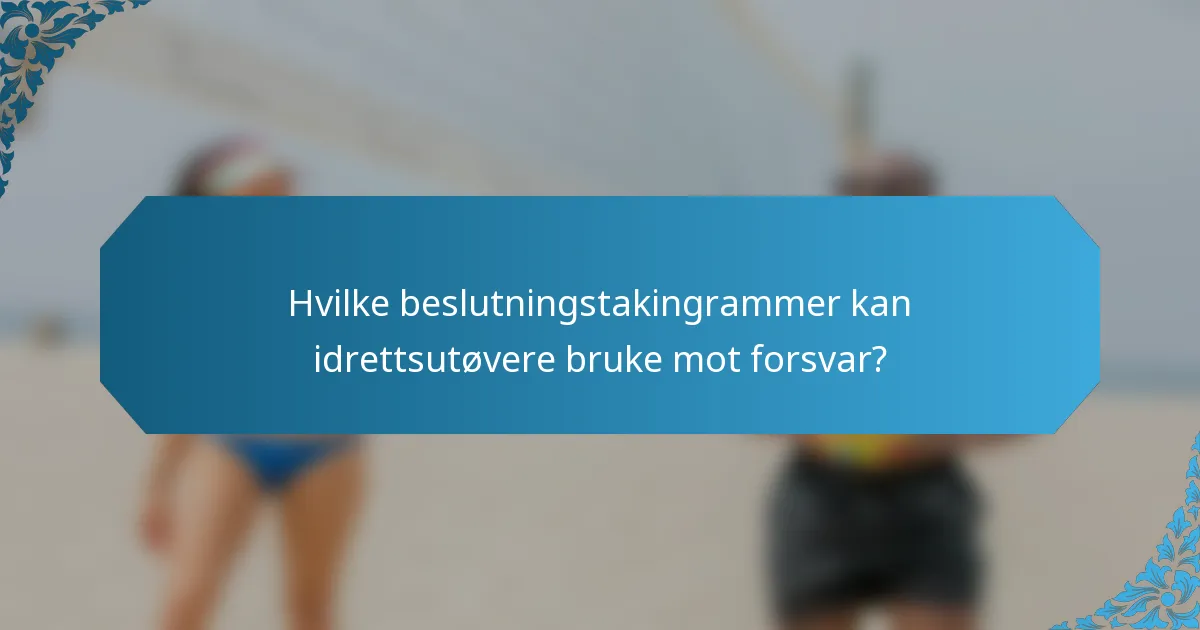 Hvilke beslutningstakingrammer kan idrettsutøvere bruke mot forsvar?