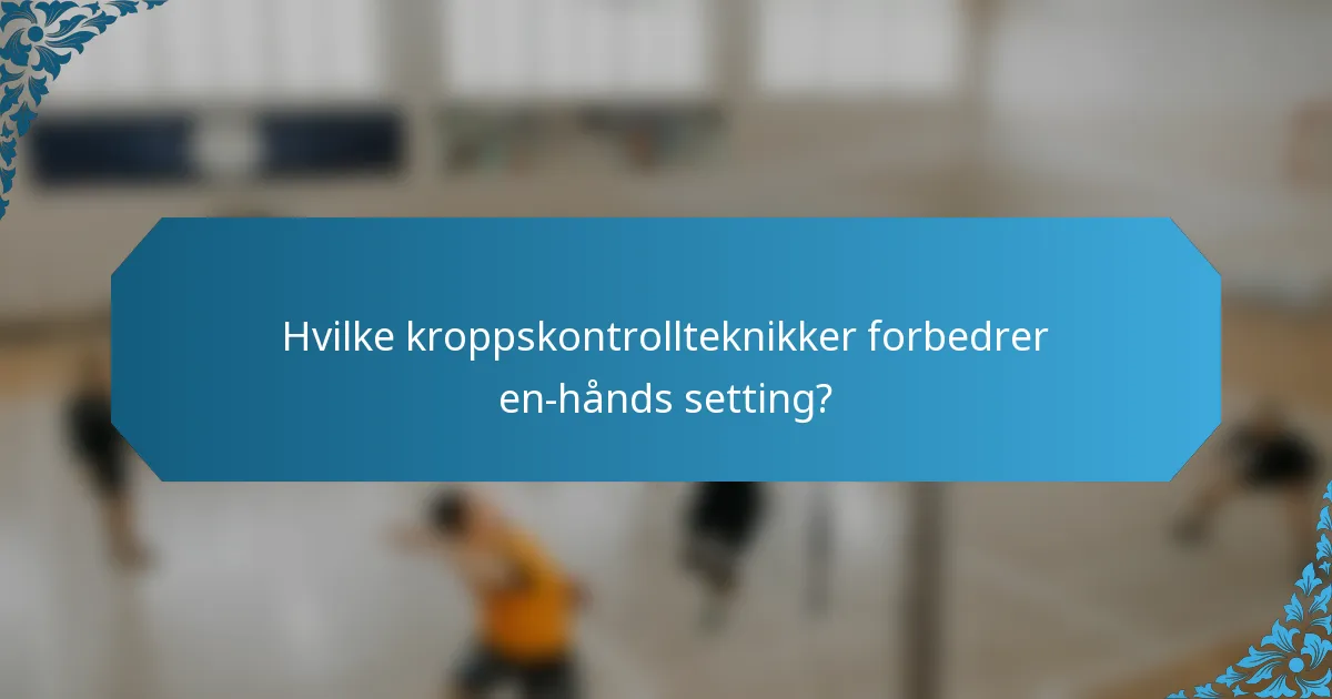 Hvilke kroppskontrollteknikker forbedrer en-hånds setting?