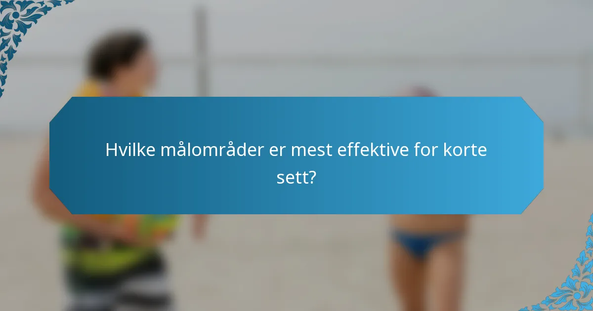 Hvilke målområder er mest effektive for korte sett?