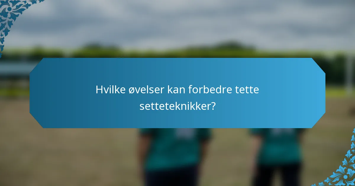 Hvilke øvelser kan forbedre tette setteteknikker?