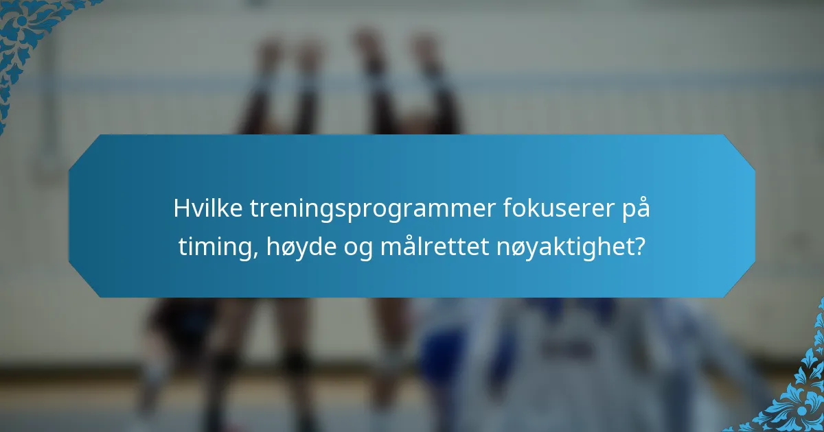 Hvilke treningsprogrammer fokuserer på timing, høyde og målrettet nøyaktighet?
