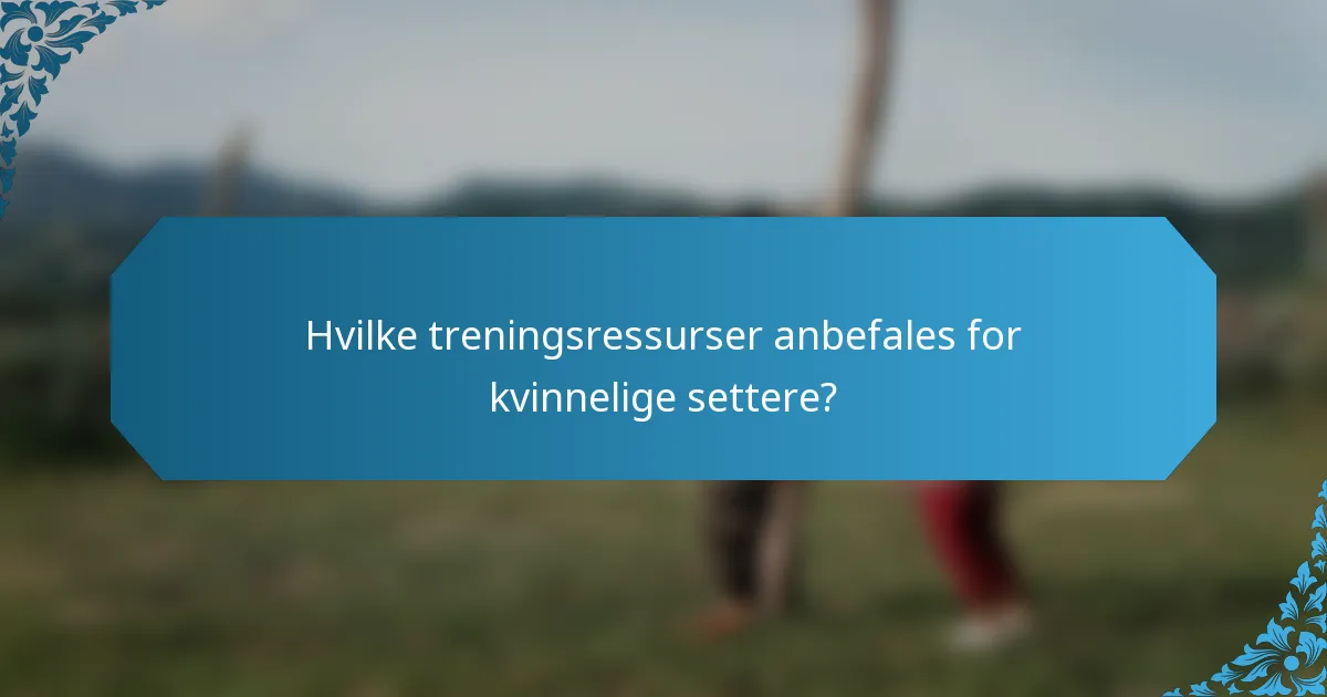 Hvilke treningsressurser anbefales for kvinnelige settere?
