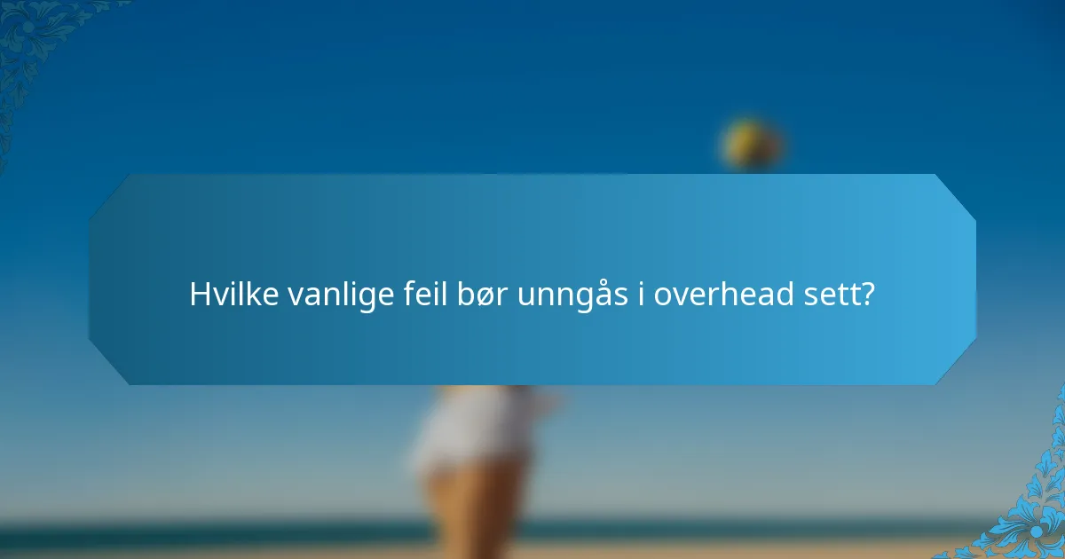 Hvilke vanlige feil bør unngås i overhead sett?