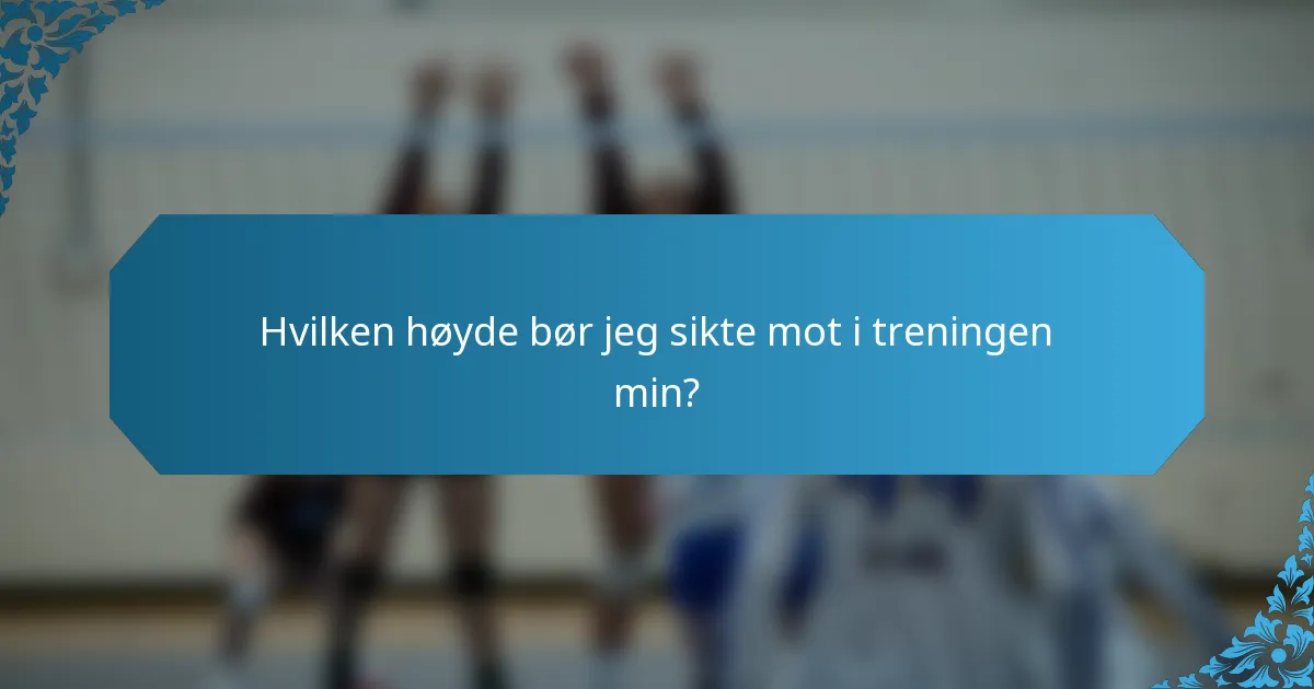 Hvilken høyde bør jeg sikte mot i treningen min?