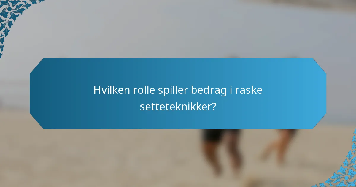 Hvilken rolle spiller bedrag i raske setteteknikker?