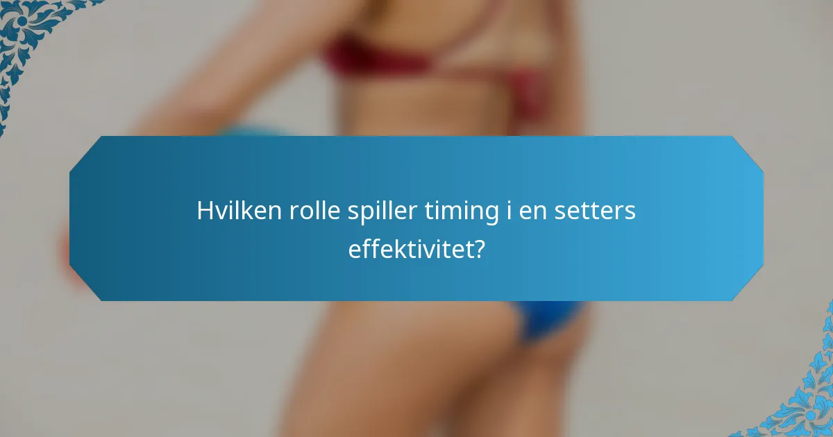 Hvilken rolle spiller timing i en setters effektivitet?