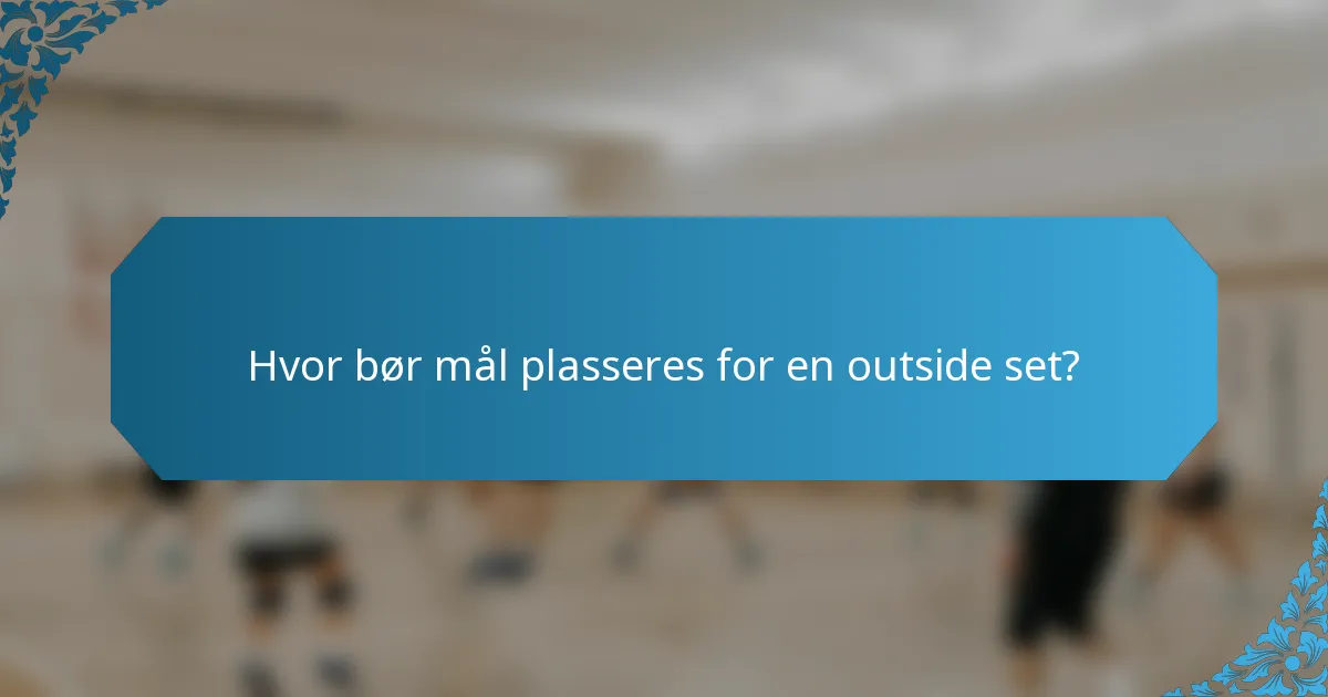 Hvor bør mål plasseres for en outside set?