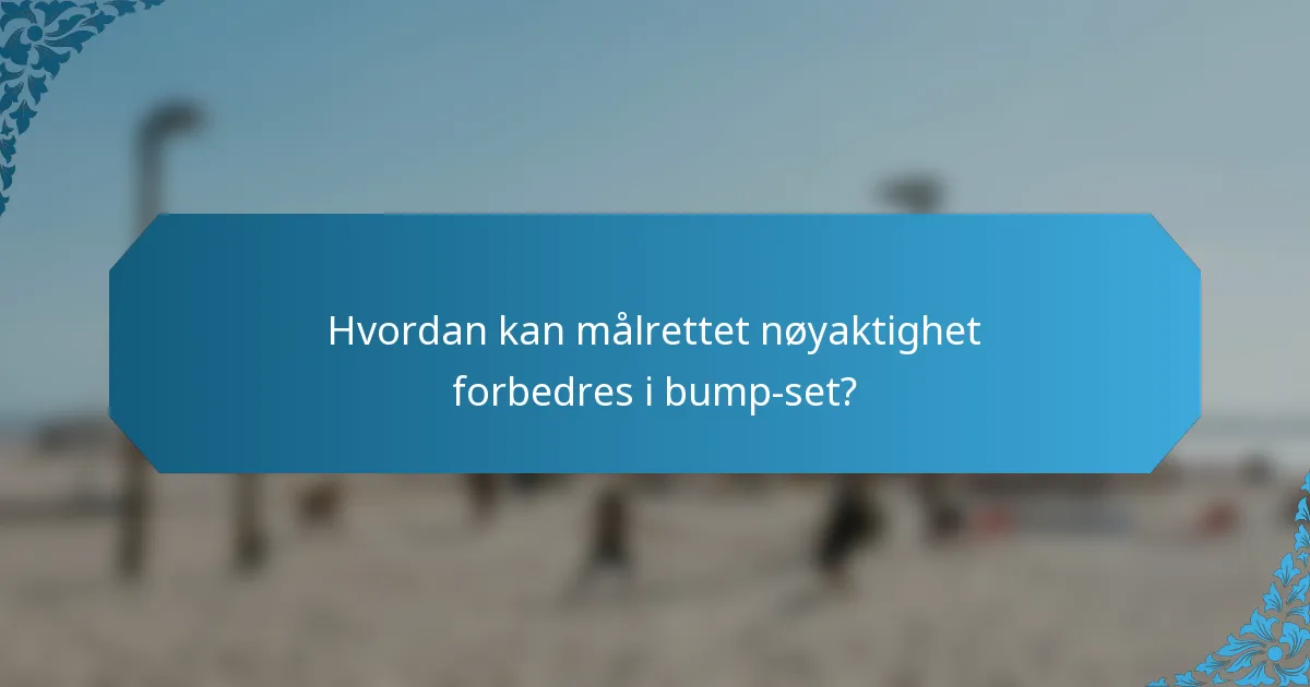 Hvordan kan målrettet nøyaktighet forbedres i bump-set?