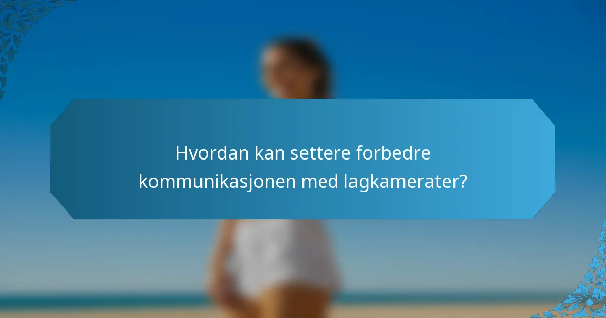 Hvordan kan settere forbedre kommunikasjonen med lagkamerater?