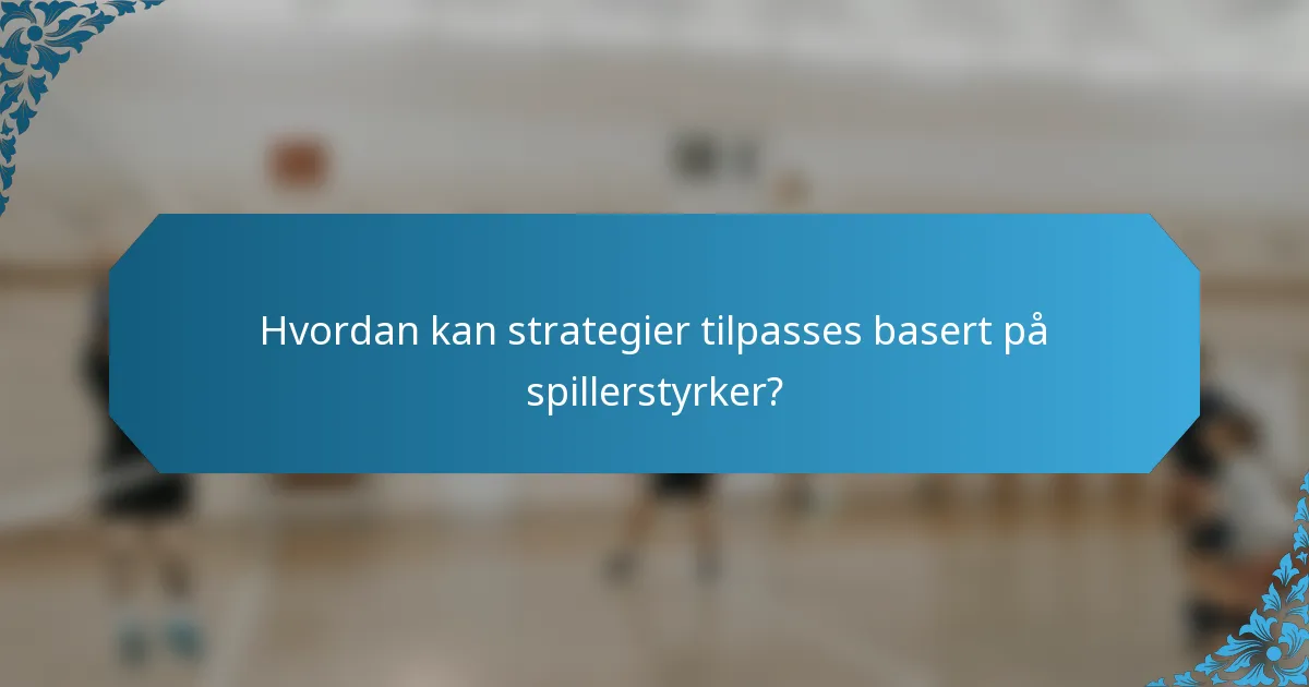 Hvordan kan strategier tilpasses basert på spillerstyrker?
