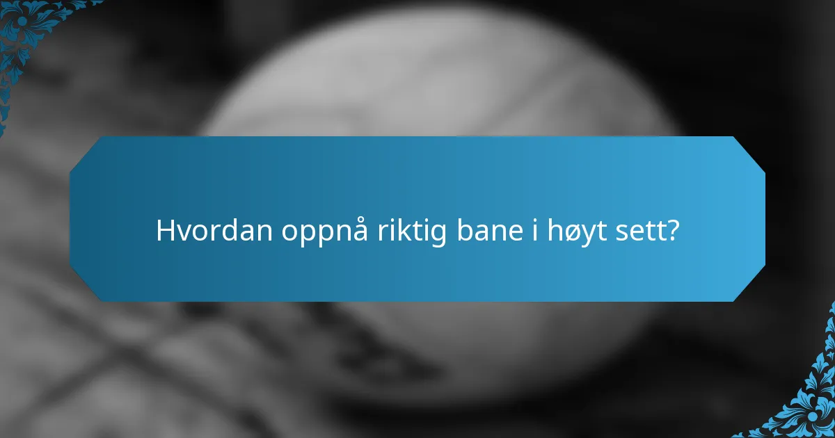 Hvordan oppnå riktig bane i høyt sett?