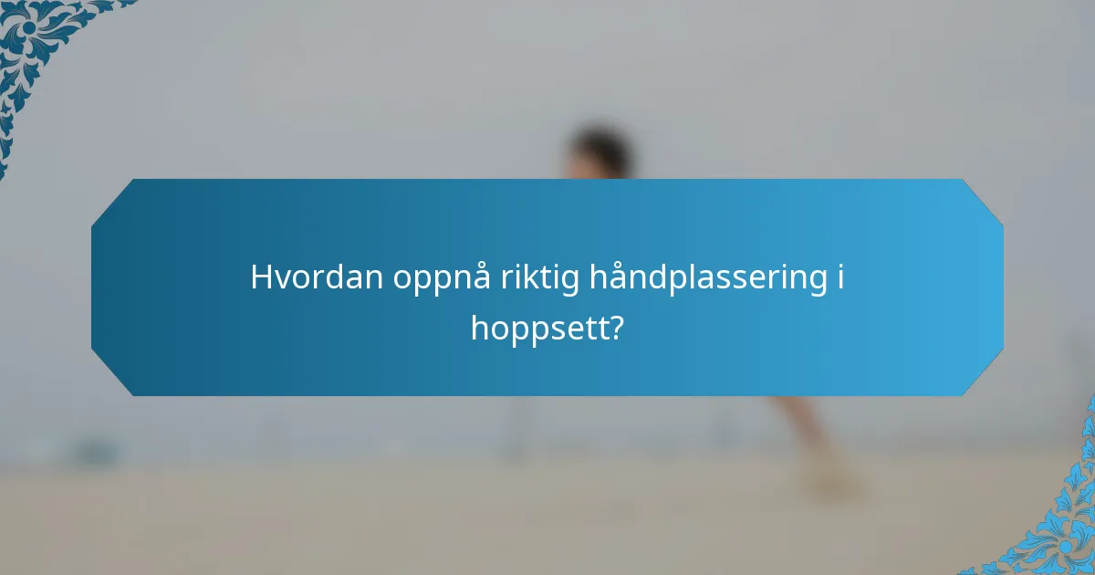 Hvordan oppnå riktig håndplassering i hoppsett?