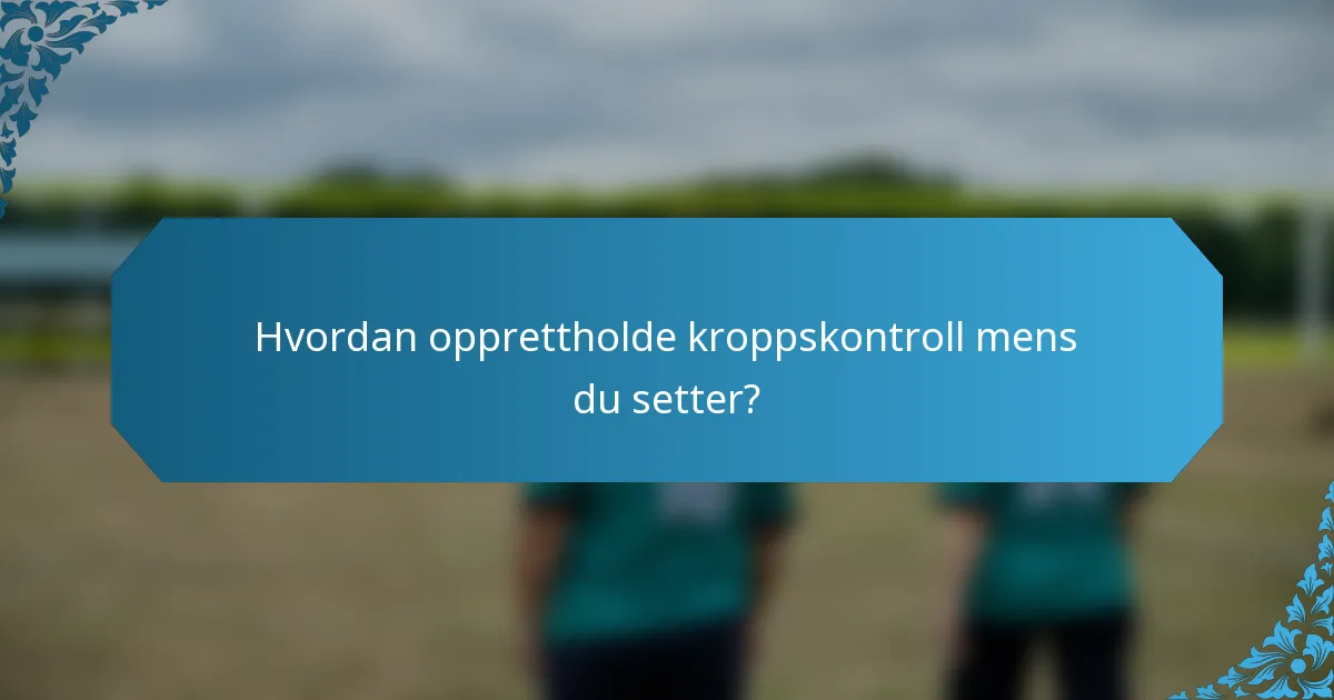 Hvordan opprettholde kroppskontroll mens du setter?