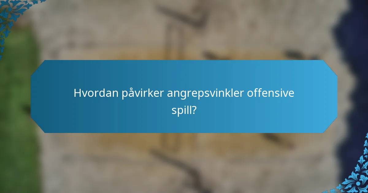 Hvordan påvirker angrepsvinkler offensive spill?