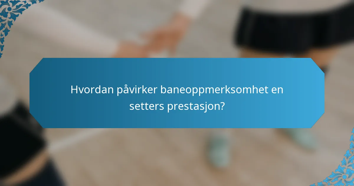 Hvordan påvirker baneoppmerksomhet en setters prestasjon?