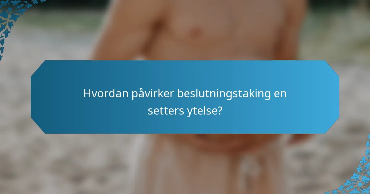 Hvordan påvirker beslutningstaking en setters ytelse?