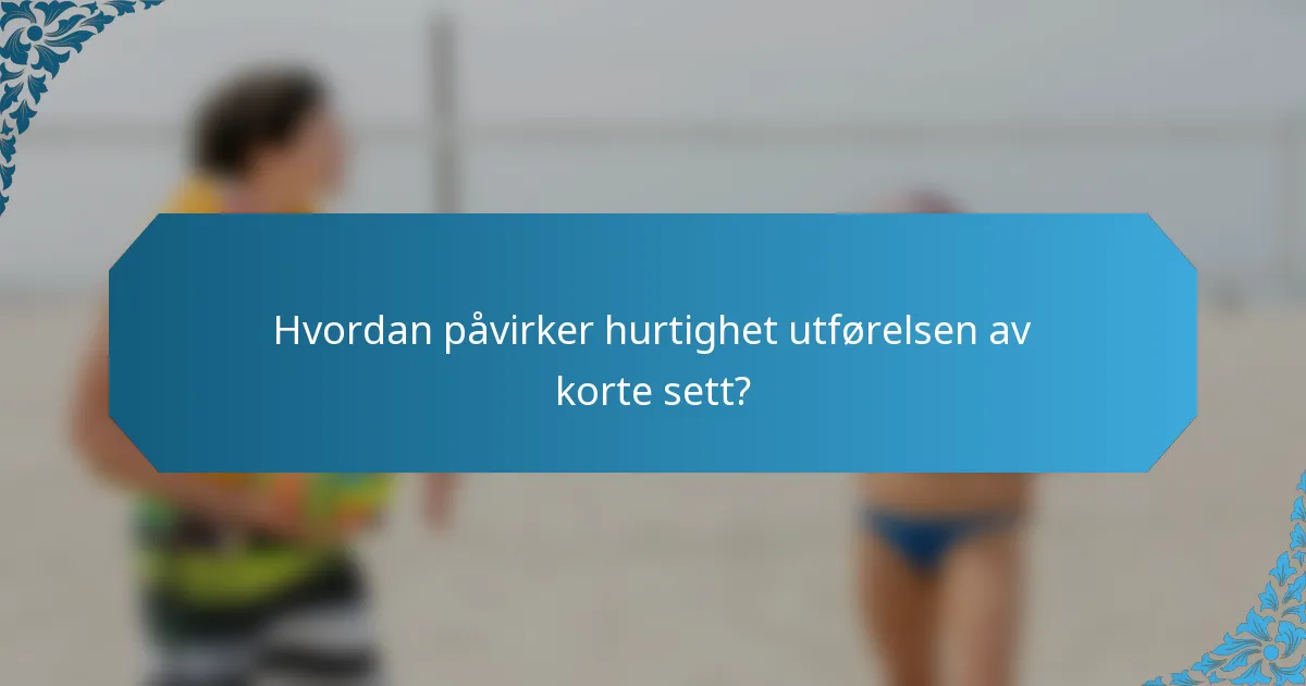 Hvordan påvirker hurtighet utførelsen av korte sett?