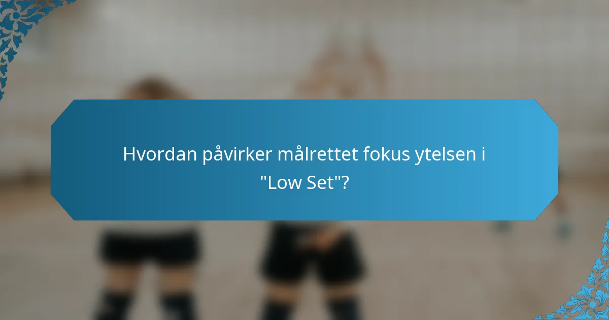 Hvordan påvirker målrettet fokus ytelsen i 