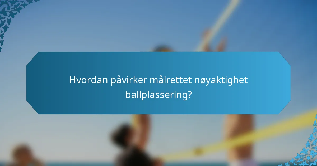 Hvordan påvirker målrettet nøyaktighet ballplassering?