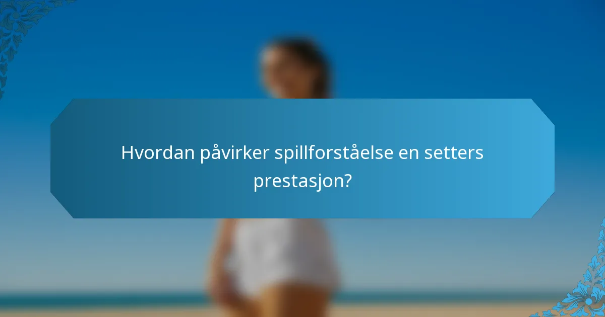 Hvordan påvirker spillforståelse en setters prestasjon?
