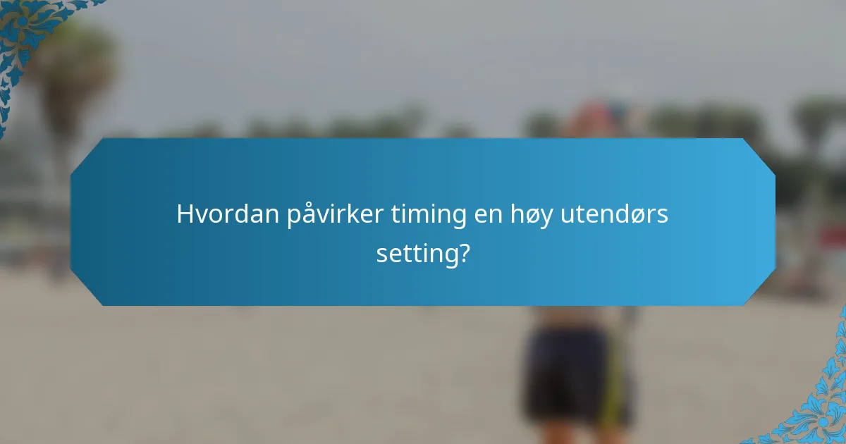 Hvordan påvirker timing en høy utendørs setting?