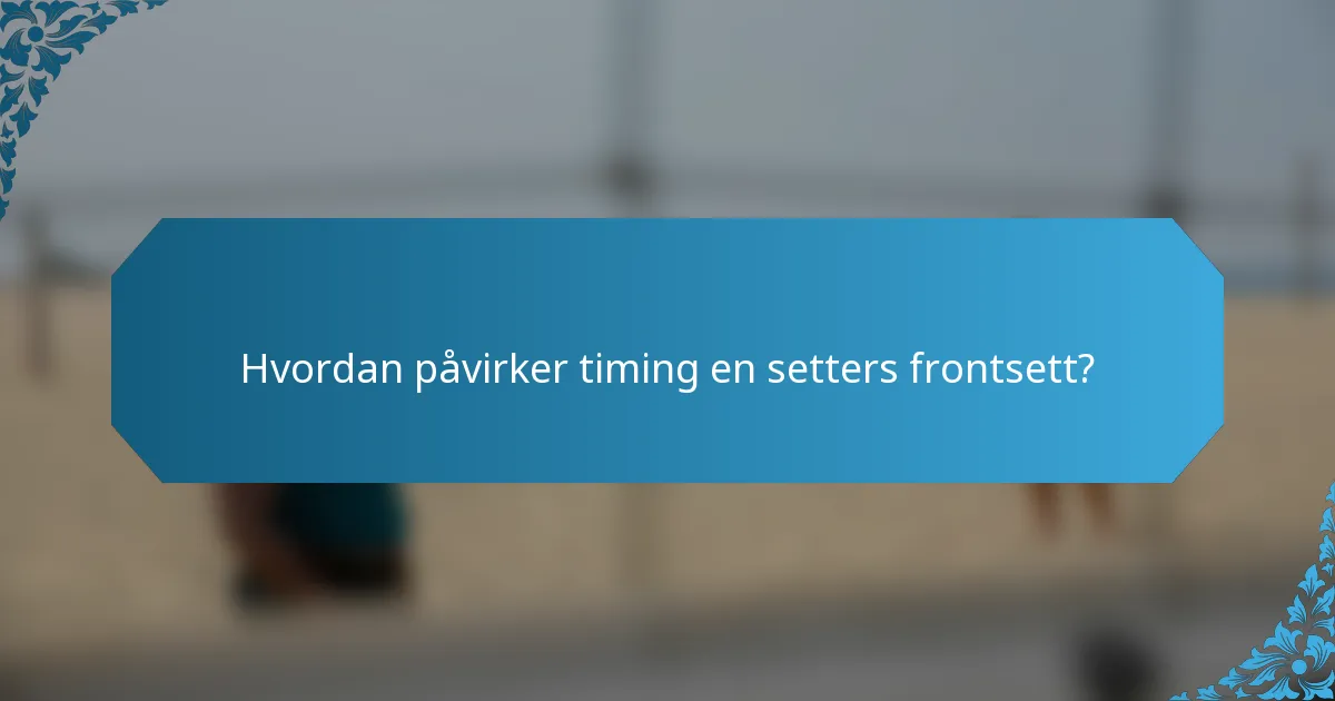 Hvordan påvirker timing en setters frontsett?
