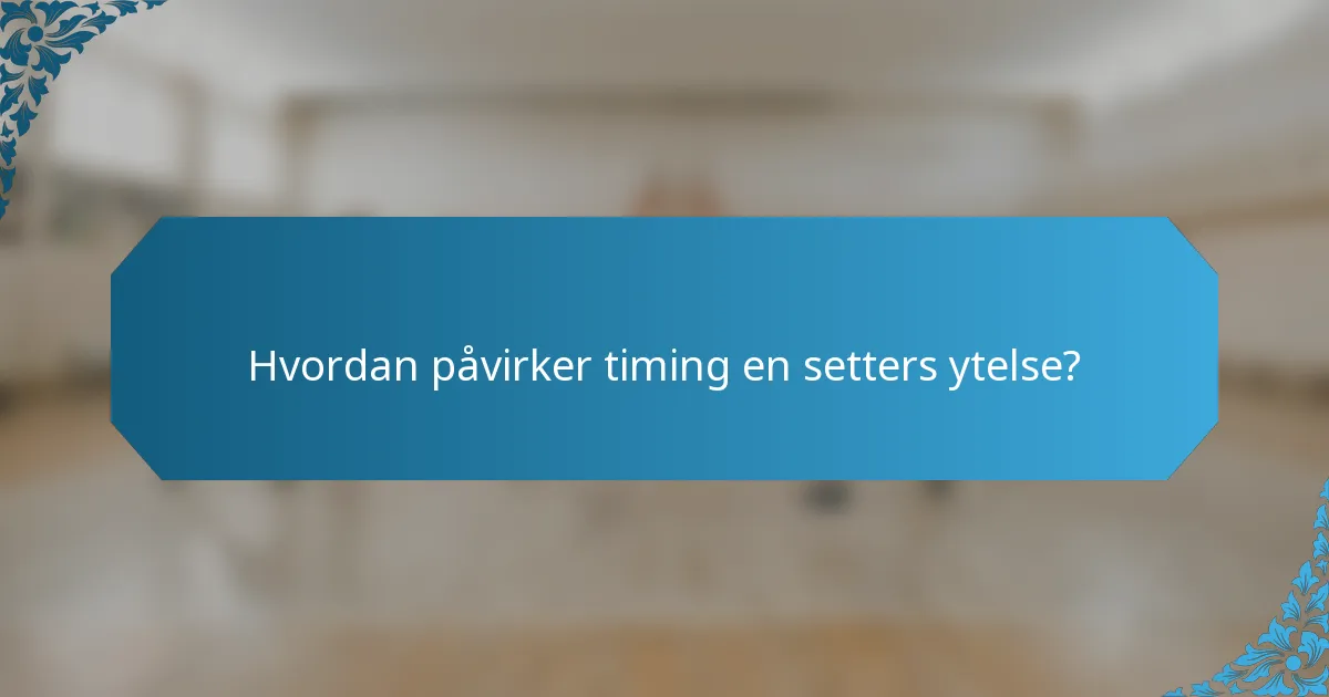 Hvordan påvirker timing en setters ytelse?