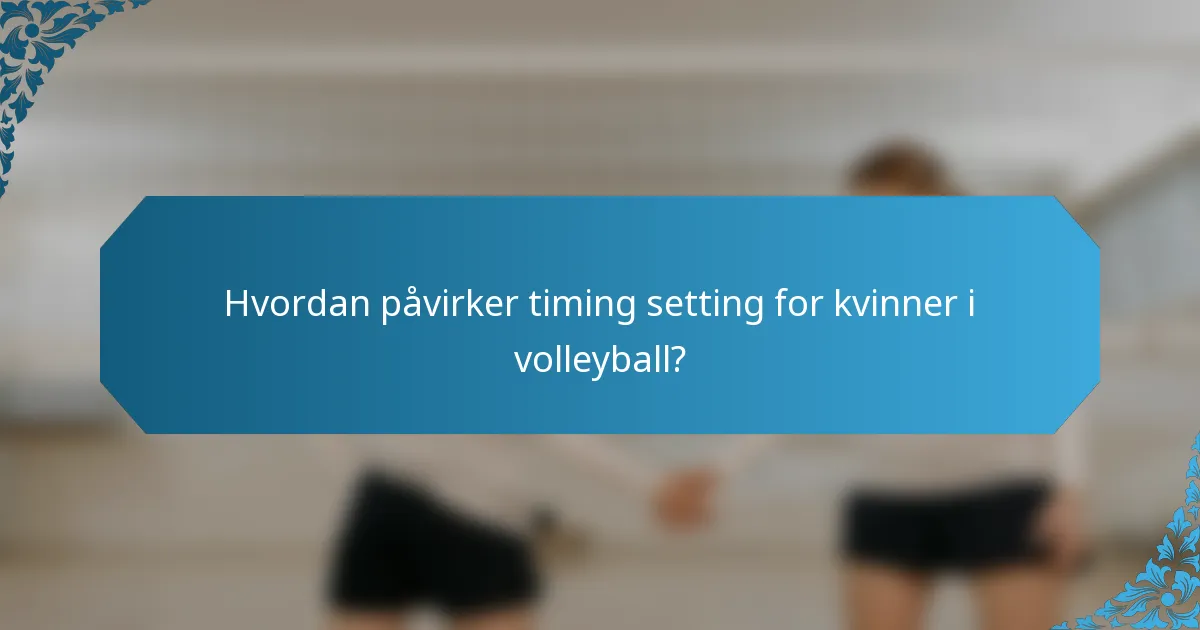 Hvordan påvirker timing setting for kvinner i volleyball?