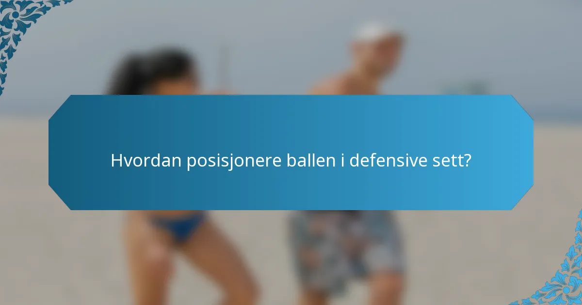 Hvordan posisjonere ballen i defensive sett?