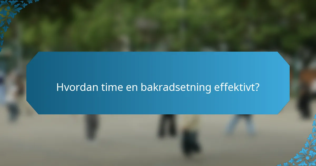Hvordan time en bakradsetning effektivt?