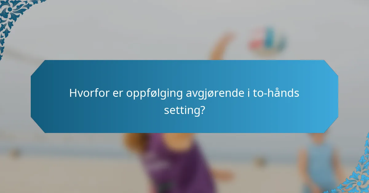 Hvorfor er oppfølging avgjørende i to-hånds setting?