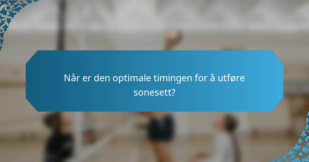 Når er den optimale timingen for å utføre sonesett?